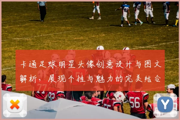 卡通足球明星头像创意设计与图文解析，展现个性与魅力的完美结合