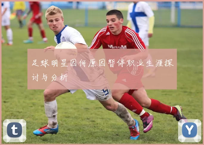 足球明星因何原因暂停职业生涯探讨与分析