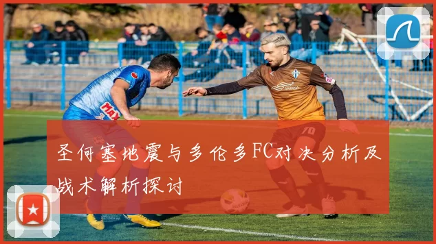 圣何塞地震与多伦多FC对决分析及战术解析探讨